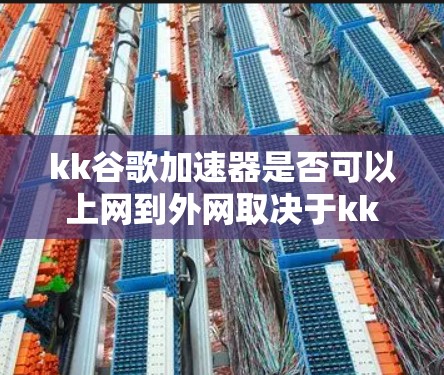 kk谷歌加速器是否可以上网到外网取决于kk的具体情况。通常，网络加速器只能在本地网络上使用，无法直接到外网。然而，有些加速器可能通过扩展功能实现外网连接，但具体情况需确认