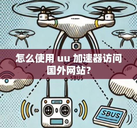 怎么使用 uu 加速器访问国外网站？
