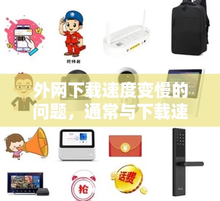 外网下载速度变慢的问题，通常与下载速度不足、网络连接不稳定、服务器资源不足或加速器设置不当有关。以下是一些常见解决方案和建议