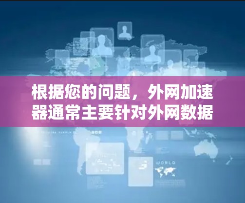 根据您的问题，外网加速器通常主要针对外网数据的传输速度，不会直接影响到在使用Wi-Fi时的正常工作。如果您已经连接了外网，优化外网连接以加快数据传输速度是可行的，但通常不会影响到Wi-Fi的工作