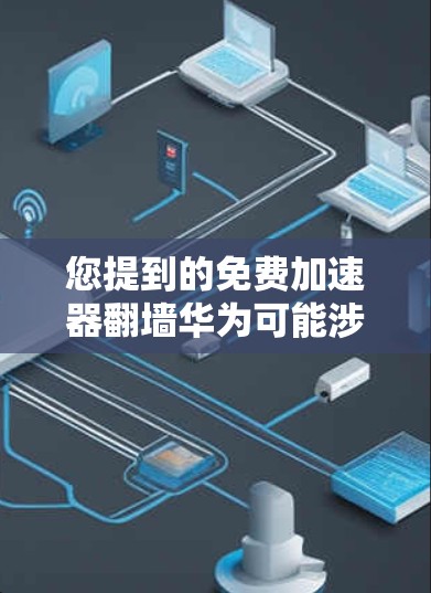您提到的免费加速器翻墙华为可能涉及到一些网络安全和技术问题。华为的网络已经是最新的、最安全的网络了，通常不会有人要免费翻墙他们。华为的网络已经进行了多轮的安全审查，以确保没有潜在的安全漏洞