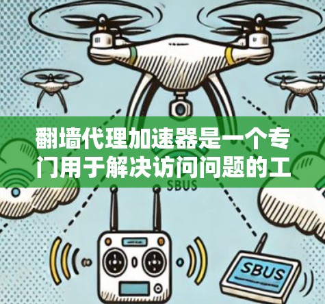 翻墙代理加速器是一个专门用于解决访问问题的工具，其核心功能包括翻墙和加速。翻墙允许访问者从原服务器转移到目标服务器，保护隐私，而加速器则提升访问速度。以下是对该概念的详细说明
