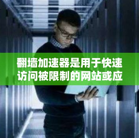 翻墙加速器是用于快速访问被限制的网站或应用的工具，允许用户不通过网络访问特定服务器上的内容。以下是对加速器的选择和使用策略的总结
