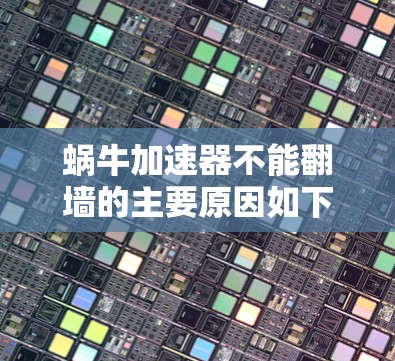 蜗牛加速器不能翻墙的主要原因如下