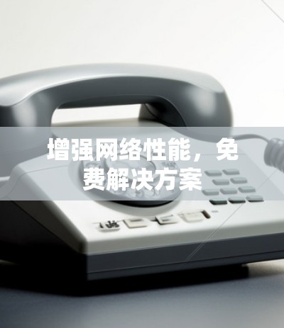 增强网络性能，免费解决方案