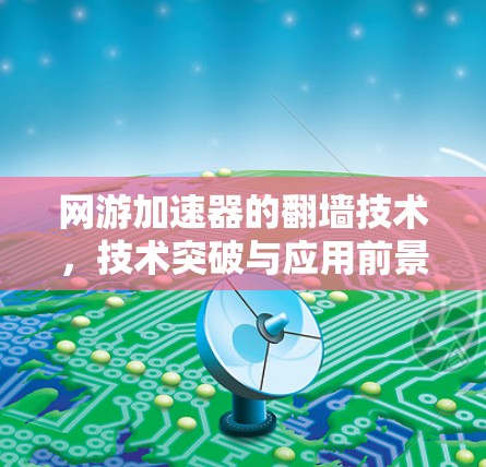 网游加速器的翻墙技术，技术突破与应用前景