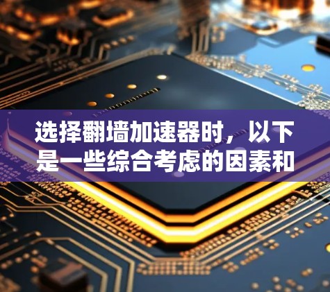 选择翻墙加速器时，以下是一些综合考虑的因素和最佳做法