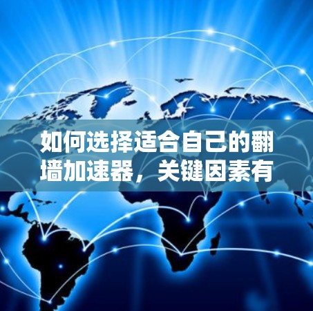 如何选择适合自己的翻墙加速器，关键因素有哪些？
