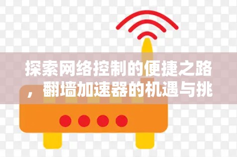 探索网络控制的便捷之路，翻墙加速器的机遇与挑战