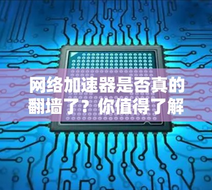 网络加速器是否真的翻墙了？你值得了解的网络加速器设置