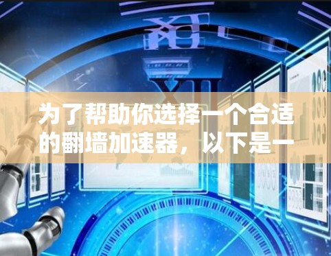 为了帮助你选择一个合适的翻墙加速器，以下是一个分步骤的建议
