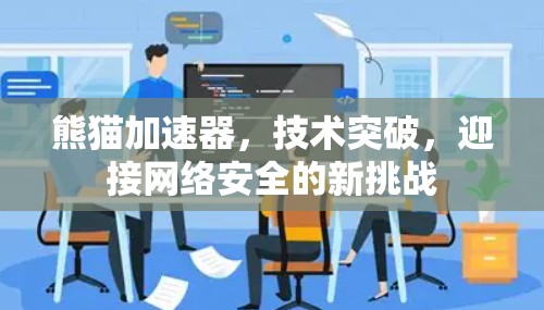 熊猫加速器，技术突破，迎接网络安全的新挑战