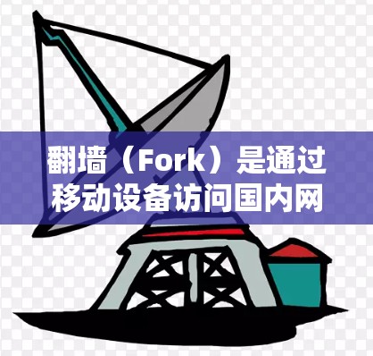 翻墙（Fork）是通过移动设备访问国内网络网站的技术，通常用于海外加速或访问。翻墙的目的通常是将国内的网站搬到移动设备上，以便访问。以下是一些支持海外翻墙的工具和方法