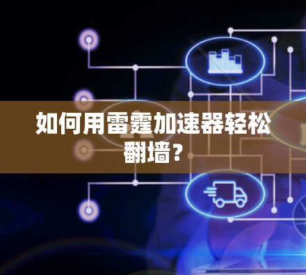 如何用雷霆加速器轻松翻墙？