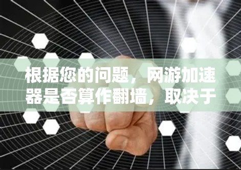 根据您的问题，网游加速器是否算作翻墙，取决于加速器的具体实现方式。翻墙通常指的是通过物理连接访问另一端的服务器，而复制游戏则需要服务器复制整个文件。以下是对这一问题的分点解释