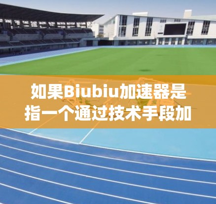 如果Biubiu加速器是指一个通过技术手段加速内容的平台，那么翻墙通常需要通过互联网管理服务（如Nimble或OpenDNS）来实现。如果Biubiu是指基于内容审核的平台，那么它本身不会涉及翻墙