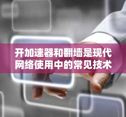 开加速器和翻墙是现代网络使用中的常见技术，但它们的合法性和合规性取决于具体的使用场景、设备和网络环境。以下是对相关问题的详细分析