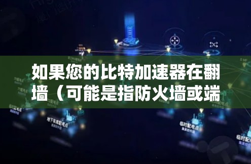 如果您的比特加速器在翻墙（可能是指防火墙或端口过滤）阻止了访问，您可以尝试以下步骤来解决