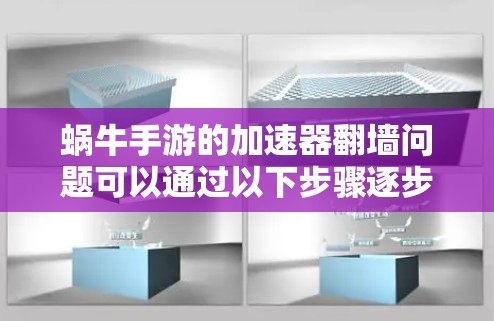 蜗牛手游的加速器翻墙问题可以通过以下步骤逐步解决