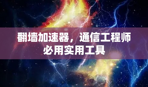 翻墙加速器，通信工程师必用实用工具