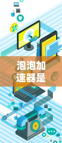 泡泡加速器是否可以翻墙,取决于其具体功能和使用场景。以下是详细的分步解释 泡泡加速器是否可以翻墙,取决于其具体功能和使用场景。以下是详细的分步解释
