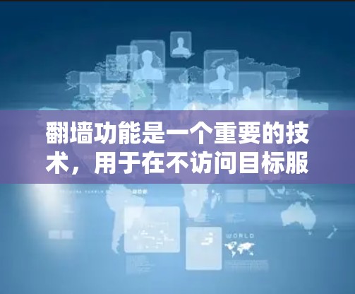 翻墙功能是一个重要的技术，用于在不访问目标服务器的情况下，直接访问其网络资源。翻墙工具有很多种，但为了确保功能稳定性和安全性，推荐以下几个安卓版本的翻墙工具