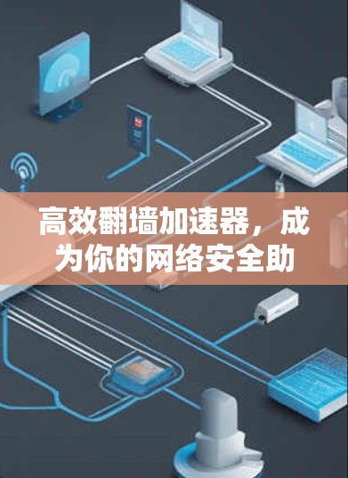 高效翻墙加速器，成为你的网络安全助手