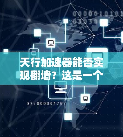 天行加速器能否实现翻墙？这是一个关键问题，需要深入探讨