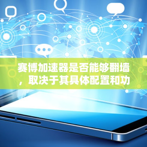 赛博加速器是否能够翻墙，取决于其具体配置和功能实现。以下是一些关键点需要考虑