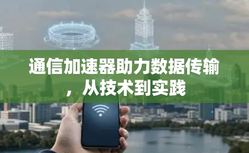 通信加速器助力数据传输，从技术到实践
