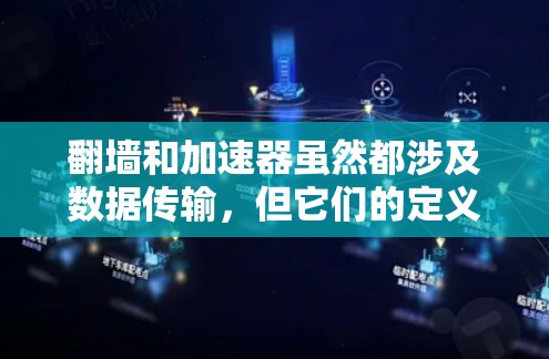 翻墙和加速器虽然都涉及数据传输，但它们的定义、应用场景和技术实现有所不同。以下是对它们的比较