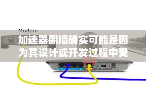 加速器翻墙确实可能是因为其设计或开发过程中受到网络安全限制，无法完全绕过外部的防火墙。以下是对此问题的详细分析