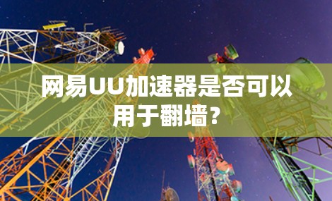 网易UU加速器是否可以用于翻墙？