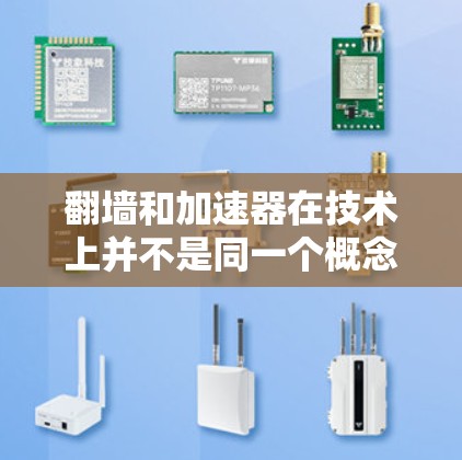 翻墙和加速器在技术上并不是同一个概念，它们在不同领域有不同的用途。以下是对翻墙和加速器的简单解释