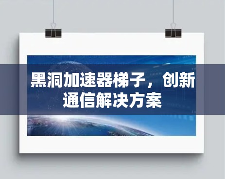 黑洞加速器梯子，创新通信解决方案