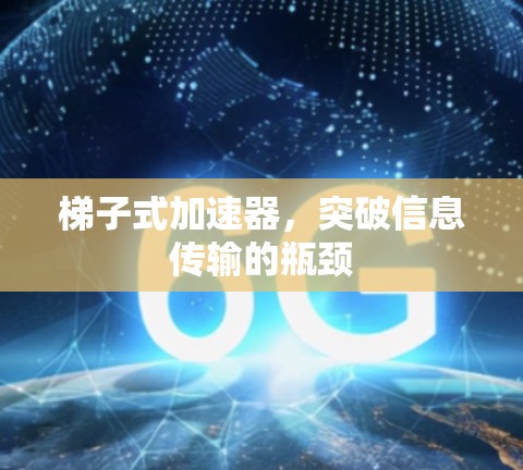 梯子式加速器，突破信息传输的瓶颈