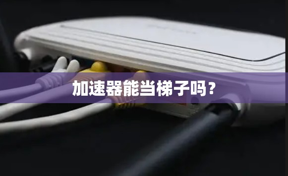 加速器能当梯子吗？
