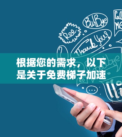 根据您的需求，以下是关于免费梯子加速器的总结