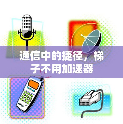 通信中的捷径，梯子不用加速器