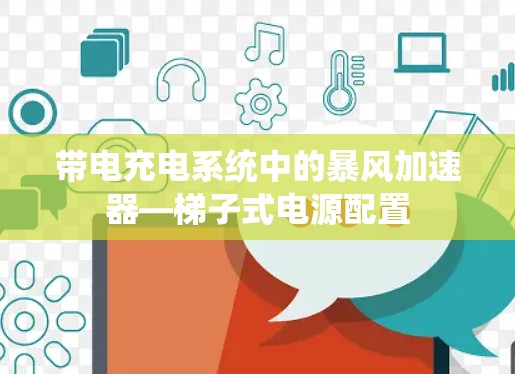 带电充电系统中的暴风加速器—梯子式电源配置