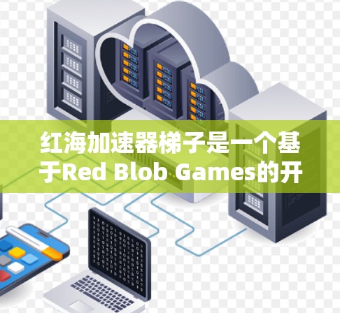 红海加速器梯子是一个基于Red Blob Games的开源项目，专注于数据可视化和交互。以下是对其的详细分析