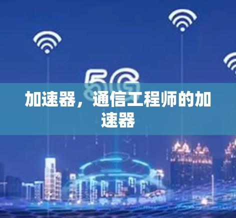 加速器，通信工程师的加速器