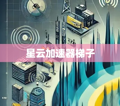 星云加速器梯子