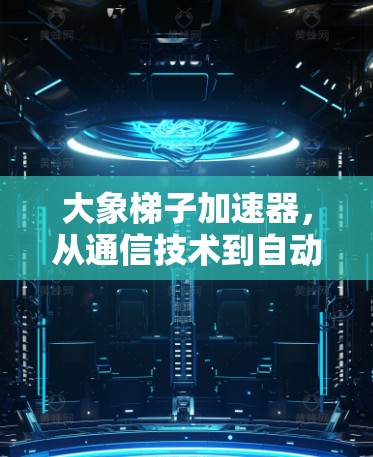 大象梯子加速器，从通信技术到自动驾驶的创新