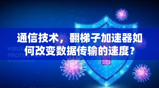 通信技术，翻梯子加速器如何改变数据传输的速度？