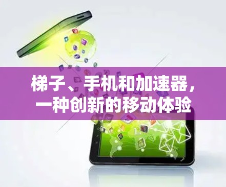 梯子、手机和加速器，一种创新的移动体验