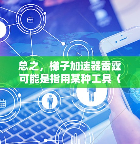 总之，梯子加速器雷霆可能是指用某种工具（梯子加速器）来加速雷霆的技能，使其更有效
