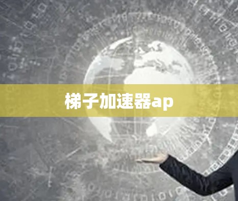 梯子加速器ap 梯子加速器ap