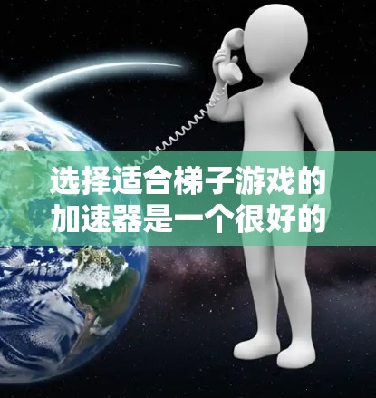 选择适合梯子游戏的加速器是一个很好的策略,以提高游戏性能和体验。以下是一些综合考虑的因素和推荐 选择适合梯子游戏的加速器是一个很好的策略,以提高游戏性能和体验。以下是一些综合考虑的因素和推荐