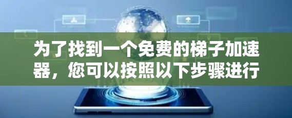 为了找到一个免费的梯子加速器，您可以按照以下步骤进行